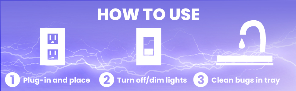 How to use: 1. Plug in & place 2. Turn off/ dim lights 3. Clean bugs in tray