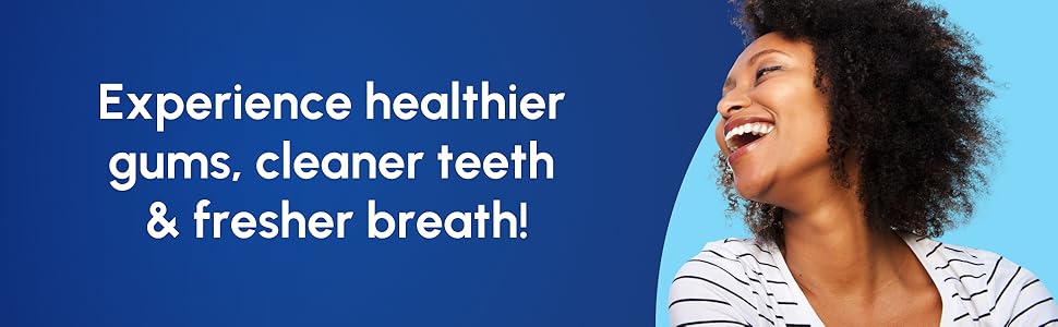 Experience healthier gums, cleaner teeth & fresher breath!